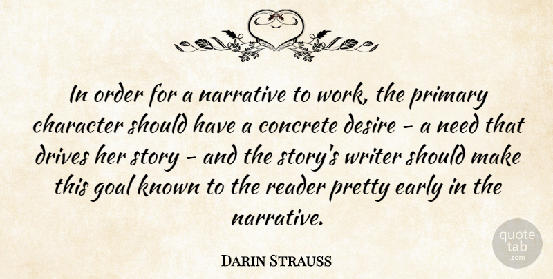 Darin Strauss Quote About Concrete, Desire, Drives, Early, Known: In Order For A Narrative...