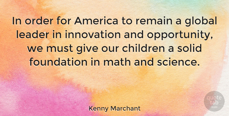 Kenny Marchant Quote About Children, Math, Opportunity: In Order For America To...