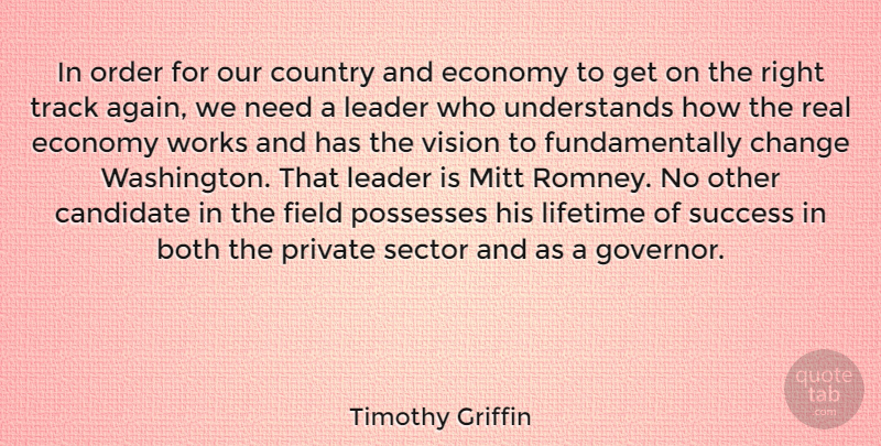 Timothy Griffin Quote About Both, Candidate, Change, Country, Economy: In Order For Our Country...
