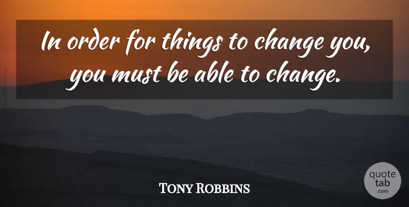 Tony Robbins Quote About Order, Able: In Order For Things To...