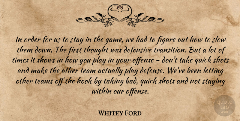 Whitey Ford Quote About Defensive, Figure, Hook, Letting, Offense: In Order For Us To...
