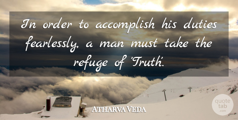 Atharva Veda Quote About Accomplish, Duties, Man, Order, Refuge: In Order To Accomplish His...