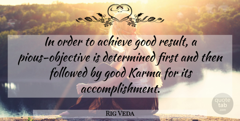 Rig Veda Quote About Achieve, Determined, Followed, Good, Karma: In Order To Achieve Good...