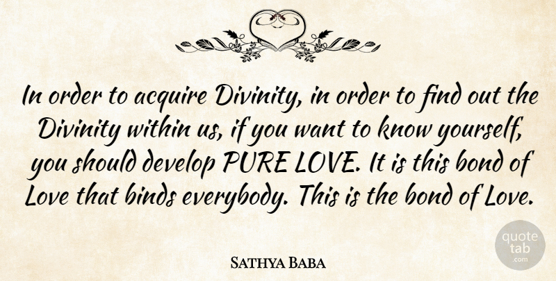 Sathya Baba Quote About Acquire, Binds, Bond, Develop, Divinity: In Order To Acquire Divinity...
