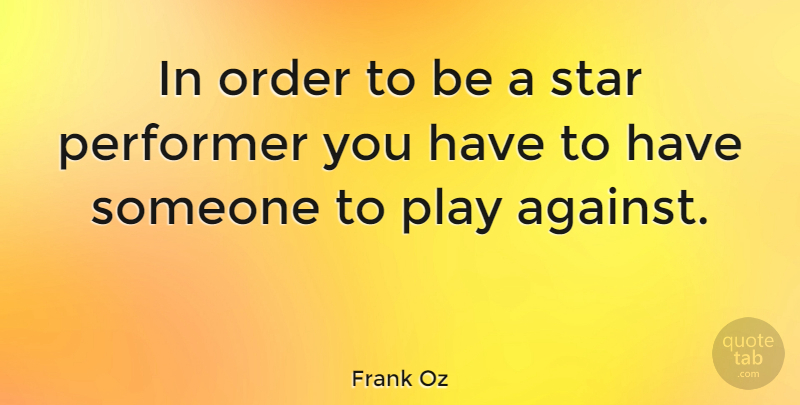 Frank Oz Quote About Performer: In Order To Be A...