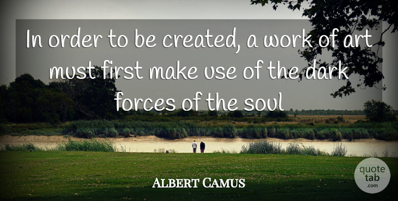 Albert Camus Quote About Art, Dark, Order: In Order To Be Created...