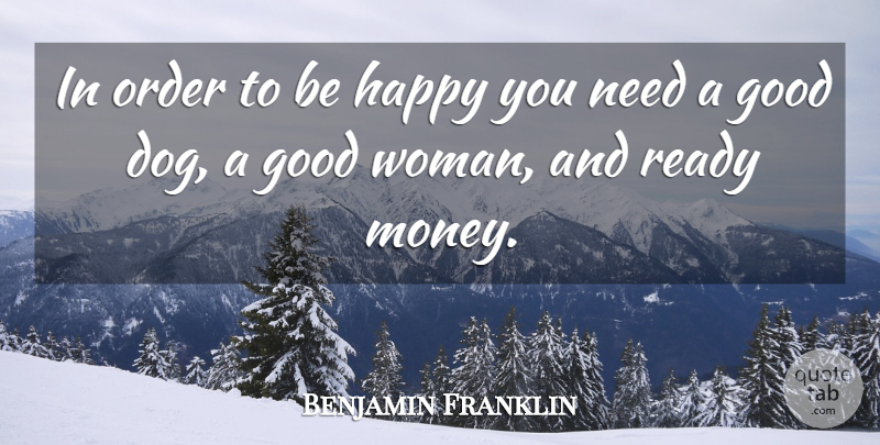 Benjamin Franklin Quote About Happiness, Dog, Order: In Order To Be Happy...