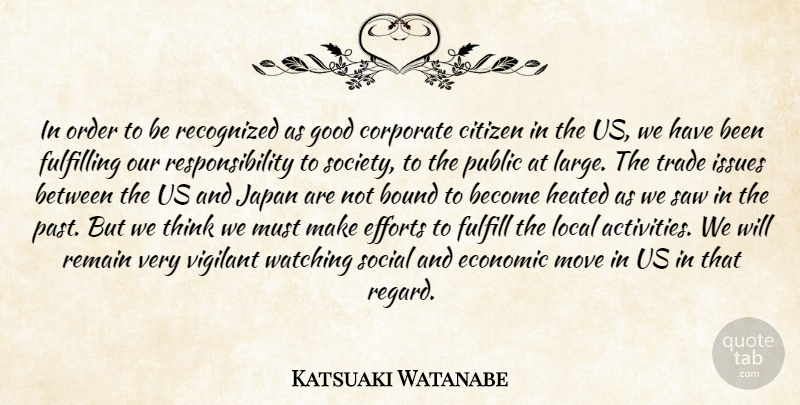 Katsuaki Watanabe Quote About Bound, Citizen, Corporate, Economic, Efforts: In Order To Be Recognized...