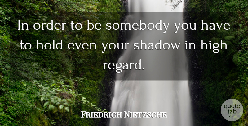 Friedrich Nietzsche Quote About Success, Order, Shadow: In Order To Be Somebody...