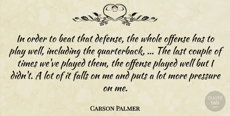 Carson Palmer Quote About Beat, Couple, Falls, Including, Last: In Order To Beat That...