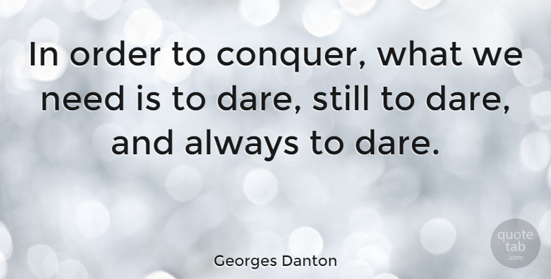 Georges Danton Quote About Order, Needs, Conquer: In Order To Conquer What...