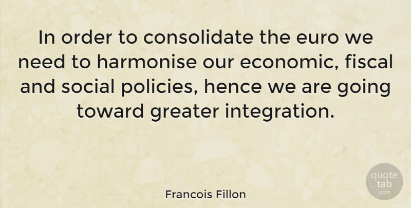 Francois Fillon Quote About Order, Needs, Economic: In Order To Consolidate The...