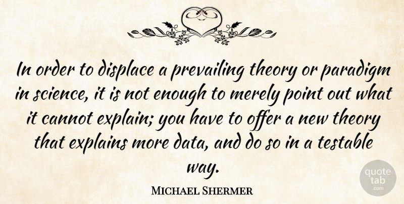 Michael Shermer Quote About Cannot, Displace, Explains, Merely, Offer: In Order To Displace A...