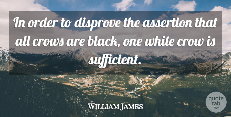 William James Quote About Order, White, Crow: In Order To Disprove The...