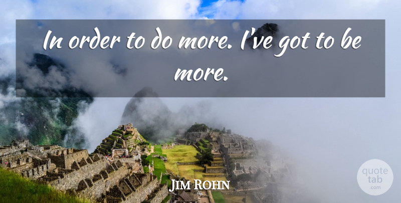 Jim Rohn Quote About Order, Growth, Personal Growth: In Order To Do More...