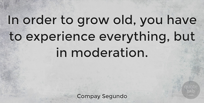 Compay Segundo Quote About Order, Moderation, Grows: In Order To Grow Old...