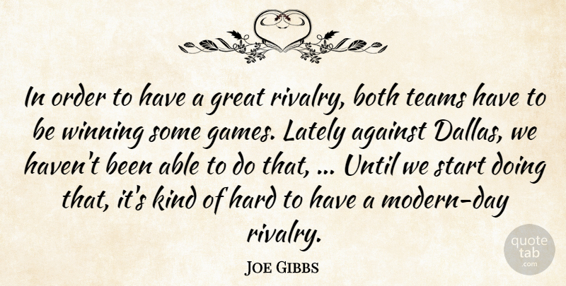 Joe Gibbs Quote About Against, Both, Great, Hard, Lately: In Order To Have A...
