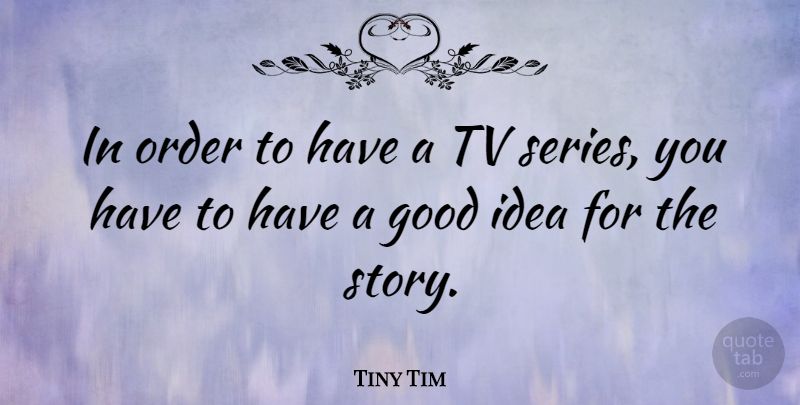 Tiny Tim Quote About Order, Ideas, Tvs: In Order To Have A...