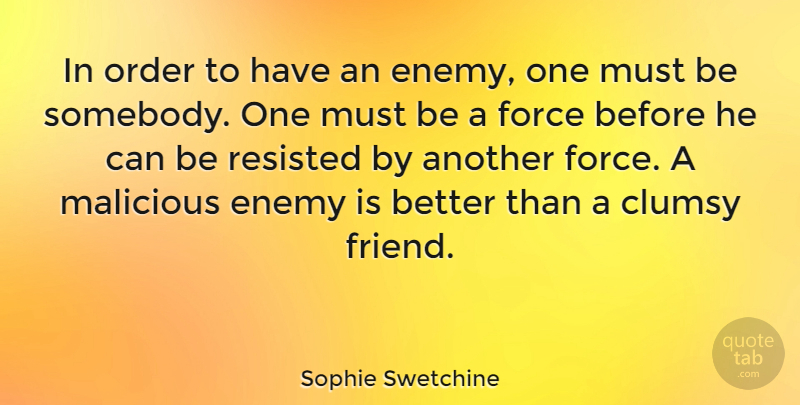 Sophie Swetchine Quote About Clumsy, Enemies, Force, Malicious, Resisted: In Order To Have An...