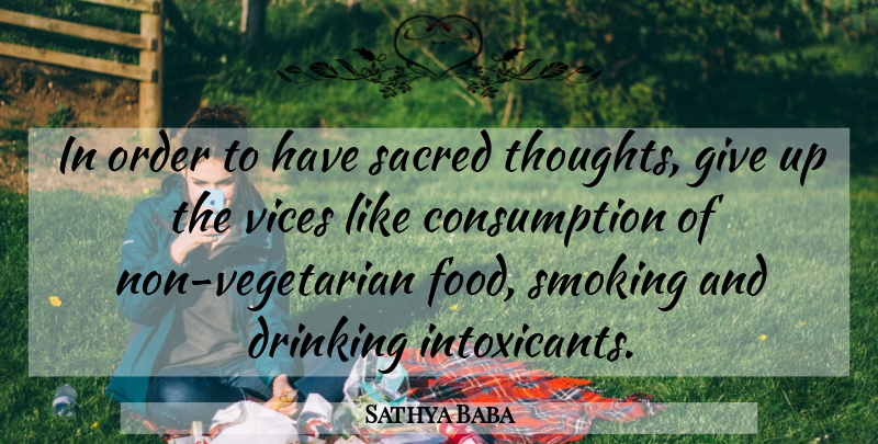 Sathya Baba Quote About Drinking, Order, Sacred, Smoking, Vices: In Order To Have Sacred...