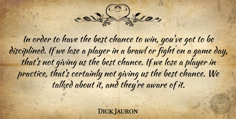 Dick Jauron Quote About Aware, Best, Certainly, Chance, Fight: In Order To Have The...
