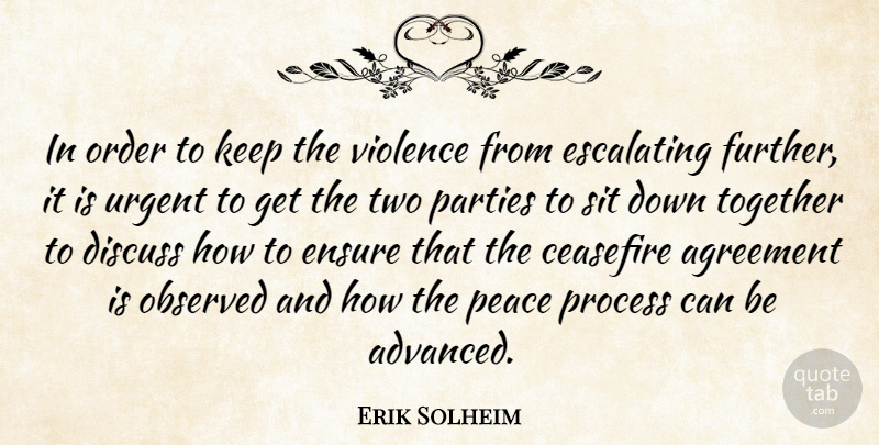 Erik Solheim Quote About Agreement, Discuss, Ensure, Observed, Order: In Order To Keep The...