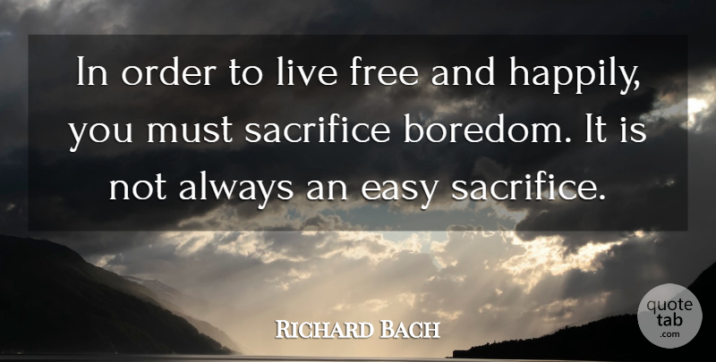 Richard Bach Quote About Easy, Free, Order, Sacrifice: In Order To Live Free...