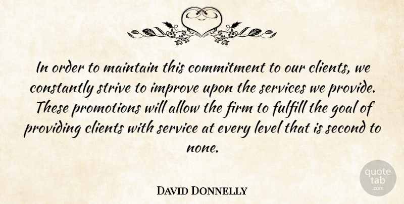 David Donnelly Quote About Allow, Clients, Commitment, Constantly, Firm: In Order To Maintain This...