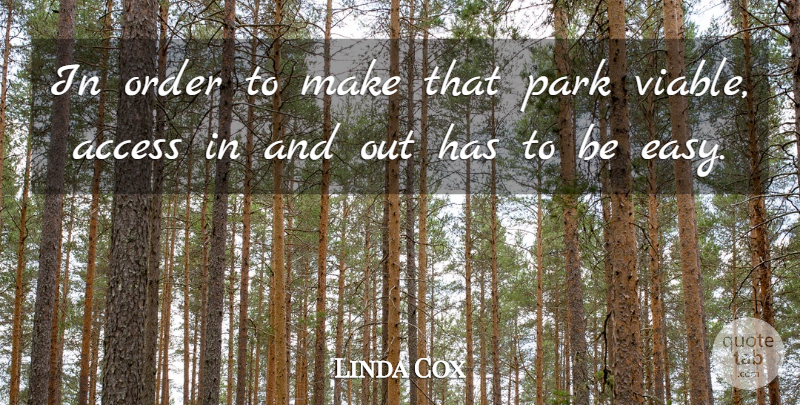 Linda Cox Quote About Access, Order, Park: In Order To Make That...