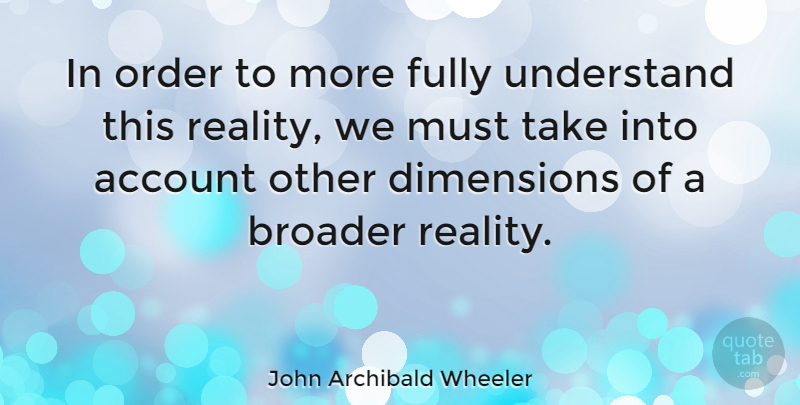 John Archibald Wheeler Quote About Science, Reality, Order: In Order To More Fully...