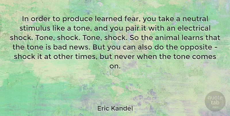 Eric Kandel Quote About Bad, Electrical, Fear, Learned, Learns: In Order To Produce Learned...