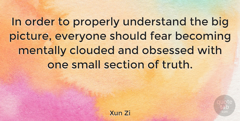 Xun Zi Quote About Becoming, Chinese Philosopher, Clouded, Fear, Mentally: In Order To Properly Understand...