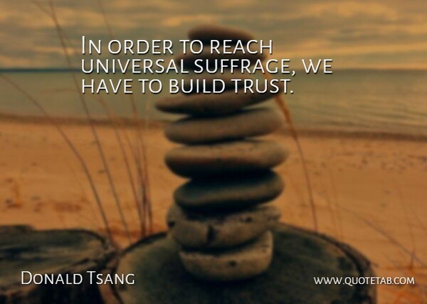Donald Tsang Quote About Build, Order, Reach, Universal: In Order To Reach Universal...