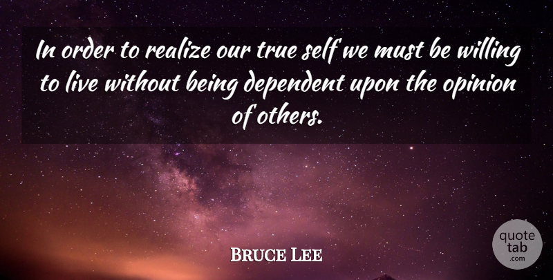 Bruce Lee Quote About Self, Order, Opinion: In Order To Realize Our...