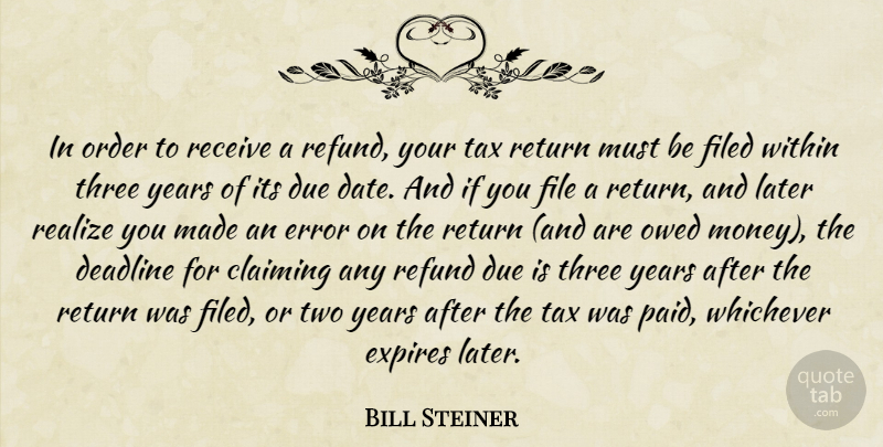 Bill Steiner Quote About Claiming, Deadline, Due, Error, File: In Order To Receive A...
