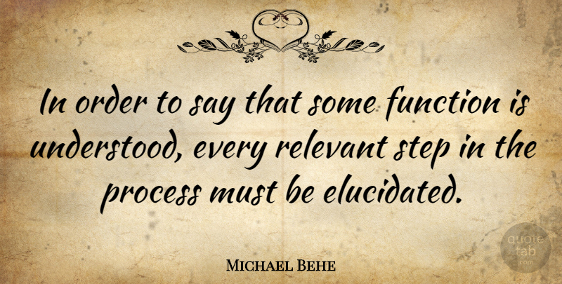 Michael Behe Quote About Order, Steps, Function: In Order To Say That...