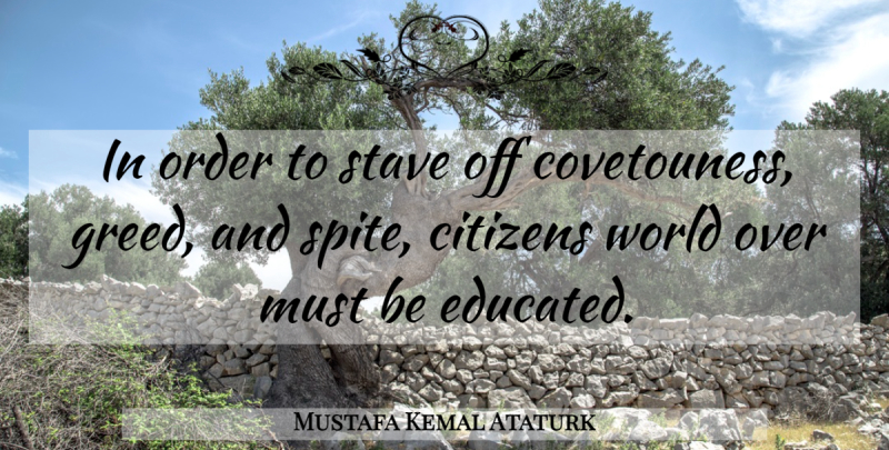 Mustafa Kemal Ataturk Quote About Education, Order, Greed: In Order To Stave Off...