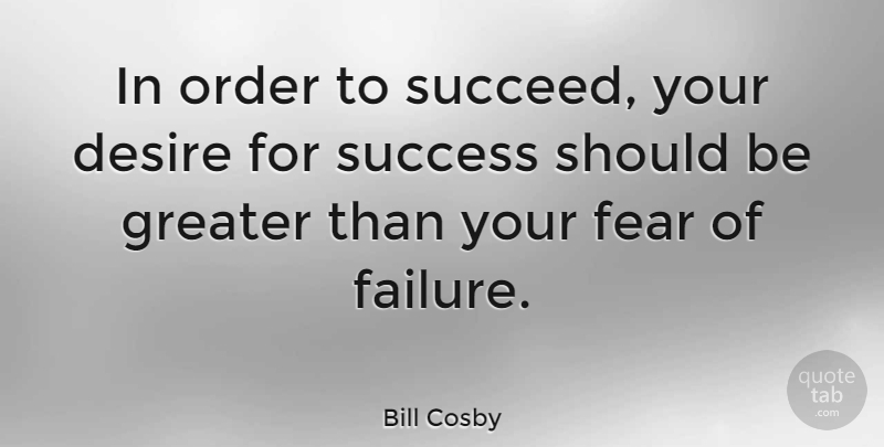 Bill Cosby Quote About Inspirational, Motivational, Positive: In Order To Succeed Your...