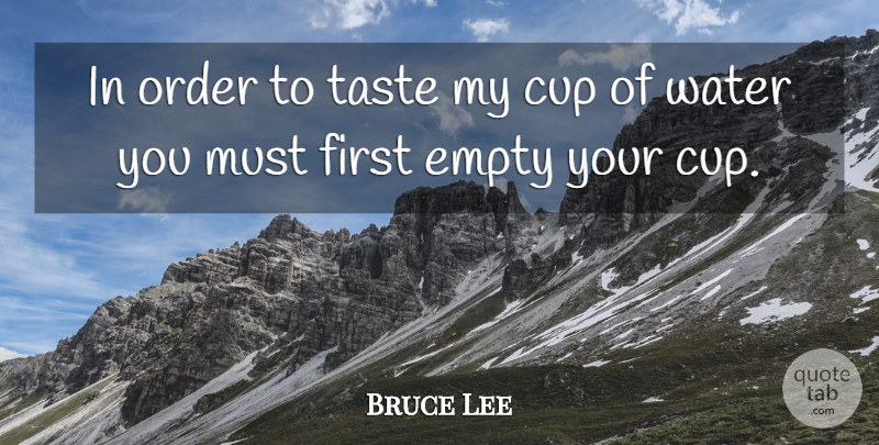 Bruce Lee Quote About Empty Mind, Order, Water: In Order To Taste My...