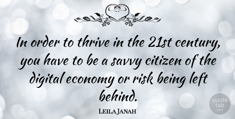 Leila Janah Quote About Citizen, Left, Order, Savvy, Thrive: In Order To Thrive In...