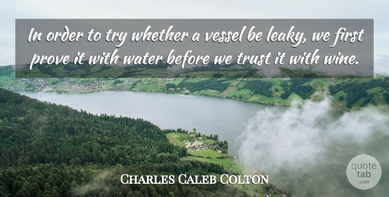 Charles Caleb Colton Quote About Wine, Order, Water: In Order To Try Whether...