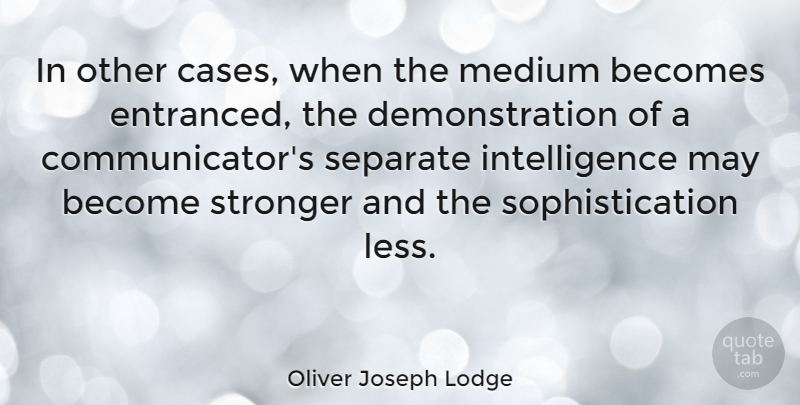 Oliver Joseph Lodge Quote About American Journalist, Becomes, Intelligence, Medium: In Other Cases When The...
