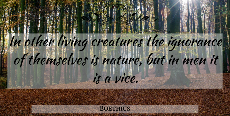 Boethius Quote About Confidence, Ignorance, Men: In Other Living Creatures The...