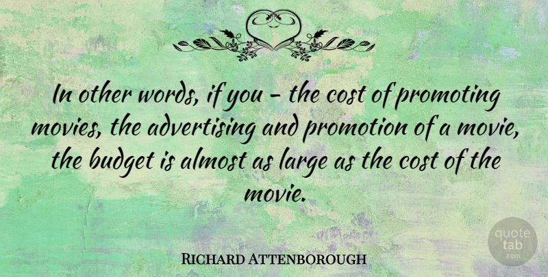 Richard Attenborough Quote About Cost, Advertising, Promotion: In Other Words If You...