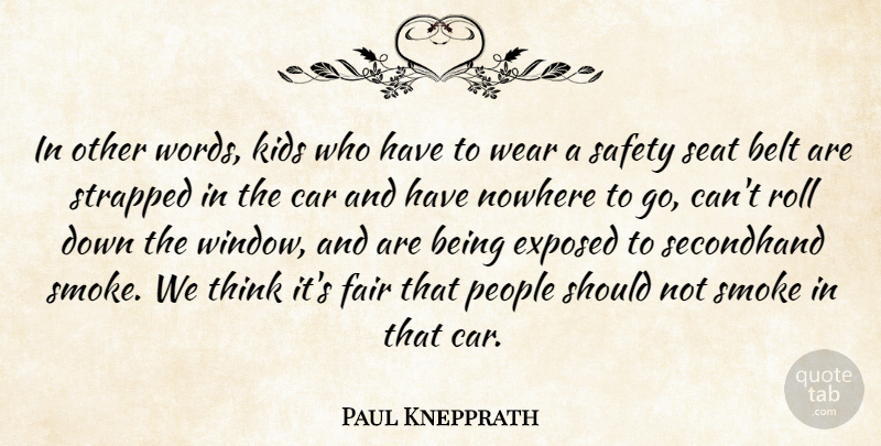 Paul Knepprath Quote About Belt, Car, Exposed, Fair, Kids: In Other Words Kids Who...