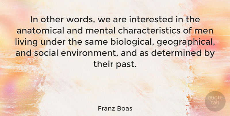 Franz Boas Quote About American Scientist, Determined, Interested, Living, Mental: In Other Words We Are...