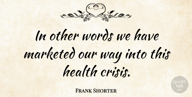 Frank Shorter Quote About Way, Crisis: In Other Words We Have...