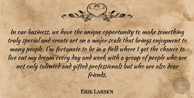 Erik Larsen Quote About Art, Brings, Chance, Create, Dear: In Our Business We Have...