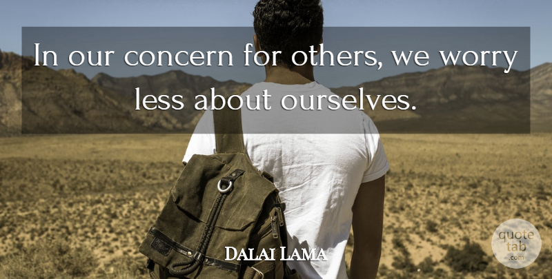 Dalai Lama Quote About Concern For Others, Worry Less, Genuine Happiness: In Our Concern For Others...