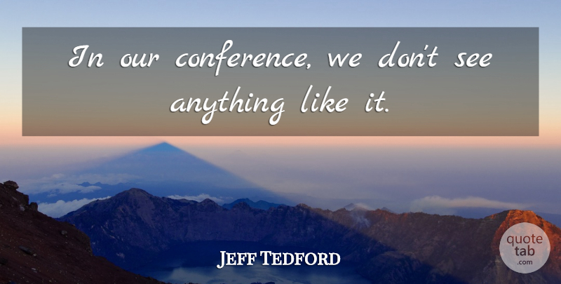 Jeff Tedford Quote About undefined: In Our Conference We Dont...
